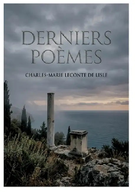Derniers poèmes: Les ultimes vers d'un maître parnassien, explorant mythes et mélancolie. by Charles LeConte de Lisle
