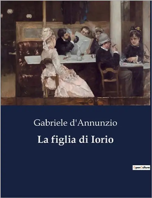 La figlia di Iorio: Una tragedia pastorale di passioni e destino by D'Annunzio, Gabriele