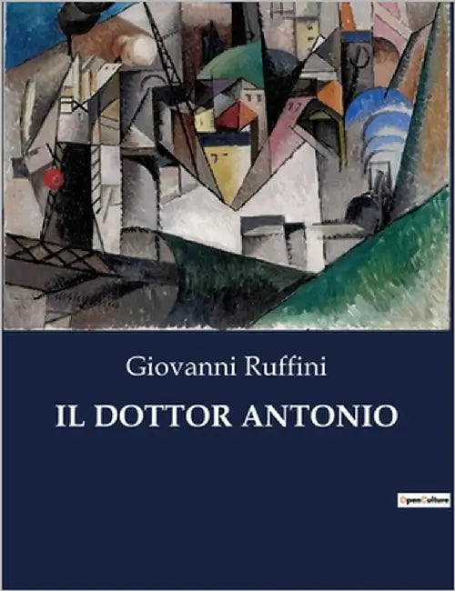 Il Dottor Antonio: Un viaggio attraverso l'Italia del XIX secolo: amore, politica e identità by Ruffini, Giovanni