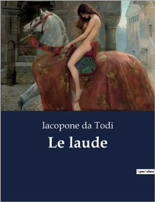 Le laude: Un viaggio spirituale attraverso le laudi di Iacopone da Todi by Da Todi, Iacopone