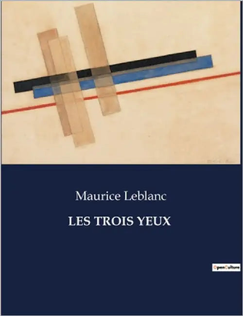 Les Trois Yeux: Une exploration des mystères et des phénomènes inexpliqués à travers le prisme de l'imagination de Maurice Leblanc. by LeBlanc, Maurice
