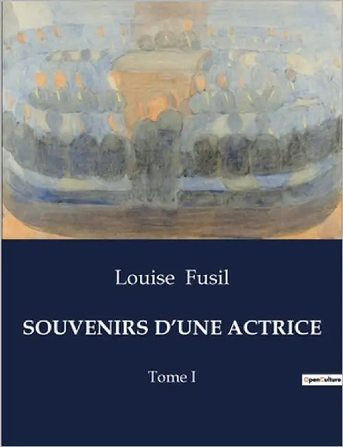 Souvenirs d'Une Actrice: Mémoires d'une actrice du XIXe siècle: entre théâtre et histoire by Fusil, Louise