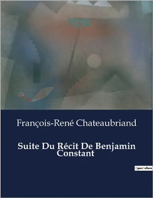 Suite Du Récit De Benjamin Constant: Les tourments de l'âme face aux conventions sociales. by Chateaubriand, François-René