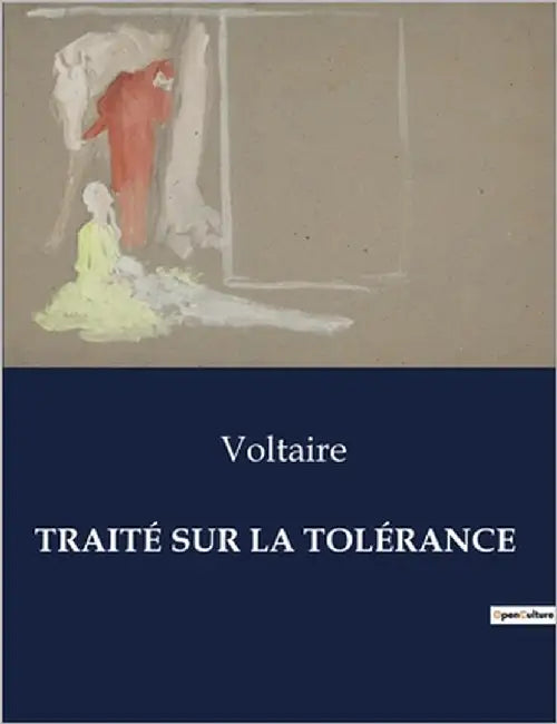Traité Sur La Tolérance: Une exploration de la tolérance religieuse à travers l'affaire Jean Calas by Voltaire