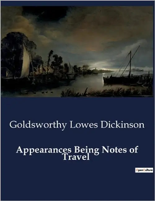 Appearances Being Notes of Travel: Explorations culturelles et réflexions philosophiques à travers l'Orient et l'Occident by Dickinson, Goldsworthy Lowes