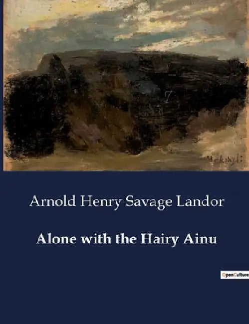 Alone with the Hairy Ainu by Arnold Henry Savage Landor
