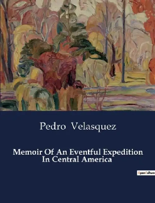Memoir Of An Eventful Expedition In Central America by Pedro Velasquez