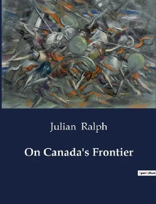 On Canada's Frontier by Julian Ralph