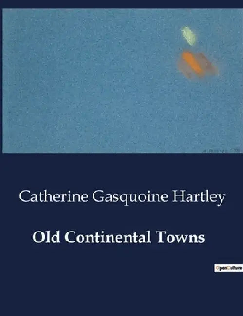 Old Continental Towns by Catherine Gasquoine Hartley