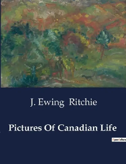 Pictures Of Canadian Life by J. Ewing Ritchie