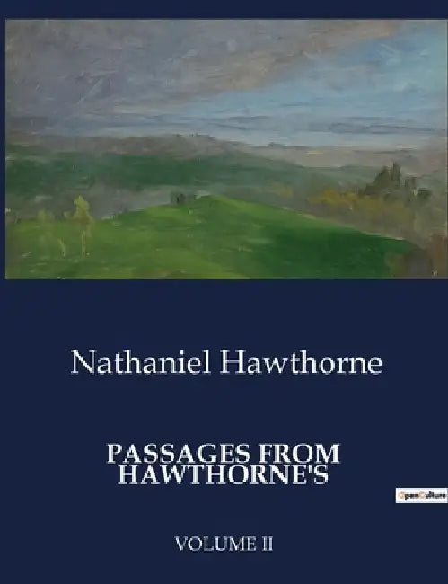 Passages from Hawthorne's: Volume II by Nathaniel Hawthorne
