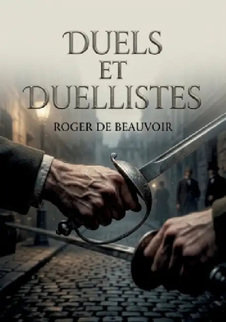 Duels et Duellistes: Une exploration des duels et des duellistes à travers des récits captivants de Roger de Beauvoir. by Roger de Beauvoir