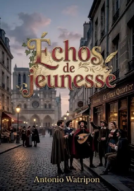 Échos de jeunesse: Les chansons et poèmes d'Antonio Watripon, un écho du Paris étudiant et bohème du Quartier Latin au XIXe siècle by Antonio Watripon