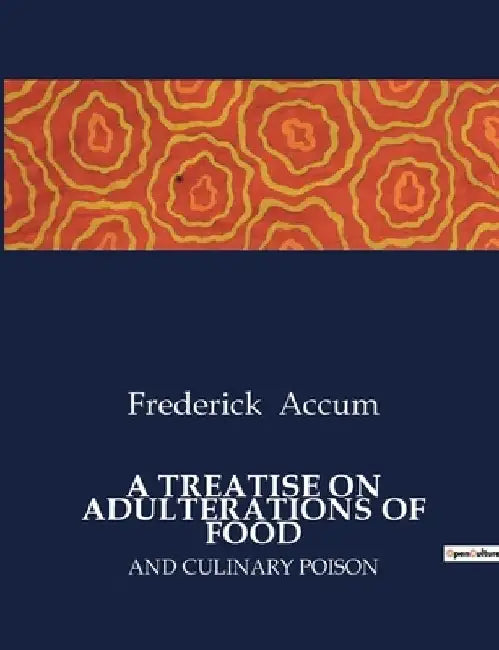 A Treatise on Adulterations of Food: And Culinary Poison by Frederick Accum