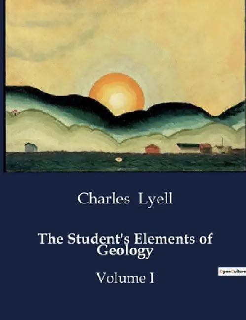 The Student's Elements of Geology: Volume I by Charles Lyell