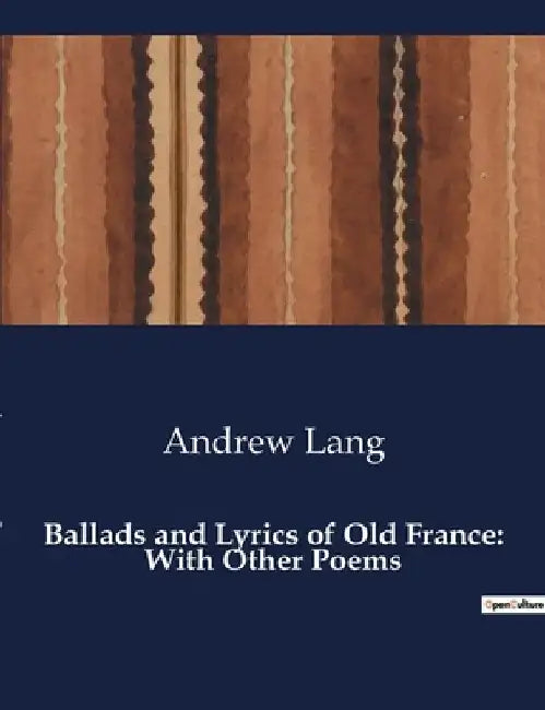 Ballads and Lyrics of Old France: With Other Poems by Andrew Lang