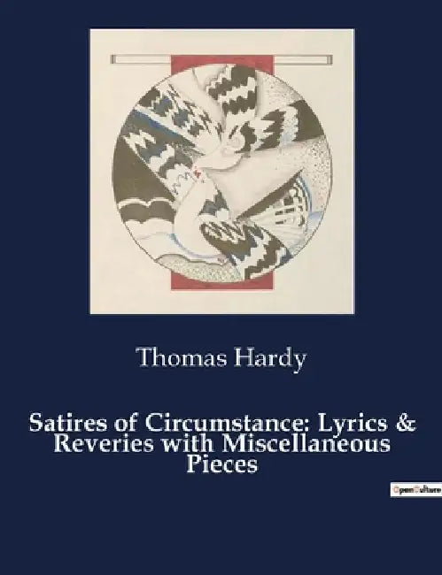 Satires of Circumstance: Lyrics & Reveries with Miscellaneous Pieces by Thomas Hardy