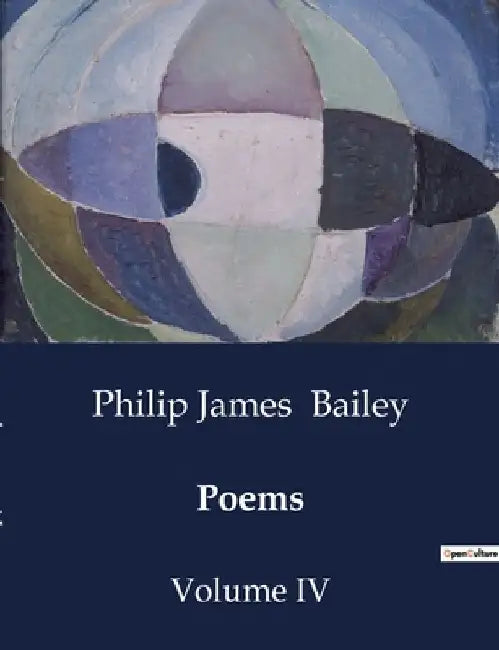 Poems: Volume IV by Philip James Bailey