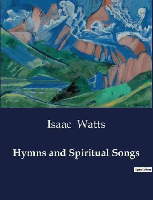 Hymns and Spiritual Songs by Isaac Watts