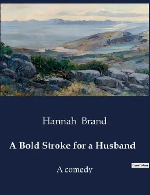 A Bold Stroke for a Husband: A comedy by Hannah Brand
