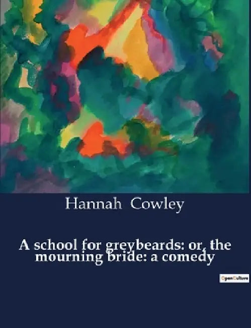 A school for greybeards: or, the mourning bride: a comedy by Hannah Cowley