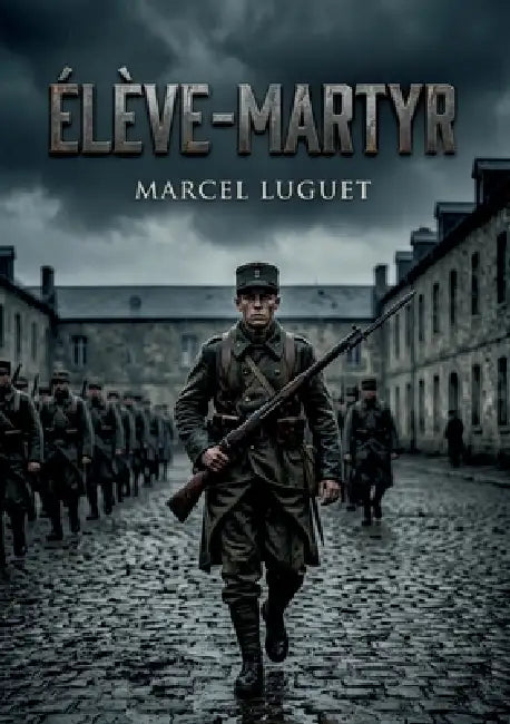 Élève-Martyr: Le récit poignant d'un jeune homme confronté aux rigueurs du monde militaire by Marcel Luguet