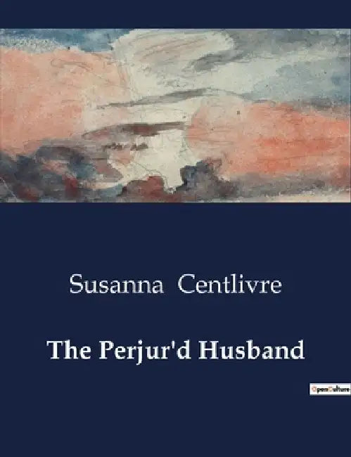 The Perjur'd Husband by Susanna Centlivre