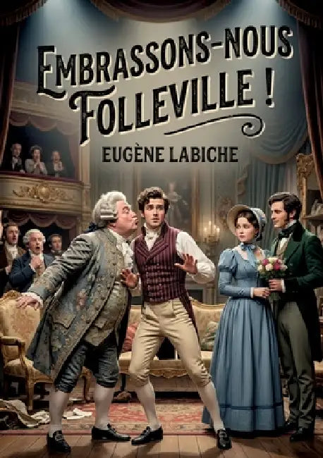 Embrassons-nous Folleville !: Une comédie vaudeville en un acte d'Eugène Labiche, où Folleville doit choisir entre le mariage arrangé et une cousine d by Eugène Labiche