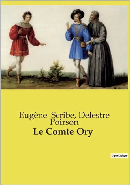 Le Comte Ory: Une exploration des oeuvres théâtrales et musicales autour du personnage du Comte Ory by Scribe, Eugène