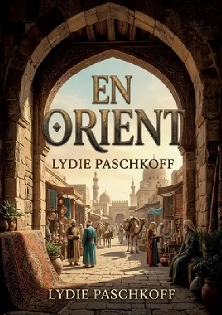 En Orient: Une exploration immersive des drames et des paysages de l'Orient par Lydie Paschkoff, offrant un regard intime sur les cultures et les soci by Lydie Paschkoff