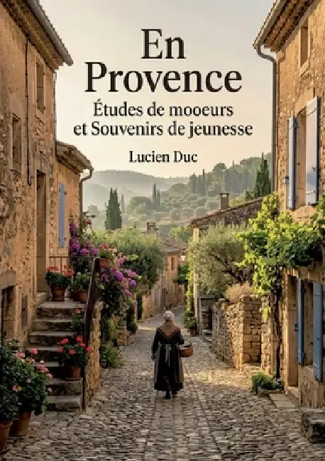 En Provence Études de moeurs et Souvenirs de jeunesse: Une exploration des traditions et des coutumes provençales à travers des études de moeurs et de by Lucien Duc