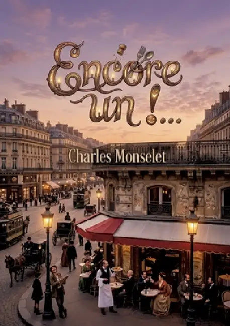 Encore un !...: Les chroniques parisiennes et les poèmes d'un gastronome une sélection des meilleures oeuvres de Charles Monselet. by Charles Monselet