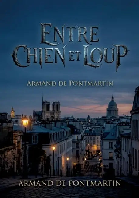 Entre chien et loup: Une exploration mélancolique du vieux Paris face aux transformations modernes, guidée par un émigré nostalgique. by Armand de Pontmartin