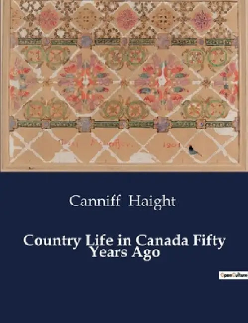 Country Life in Canada Fifty Years Ago by Canniff Haight