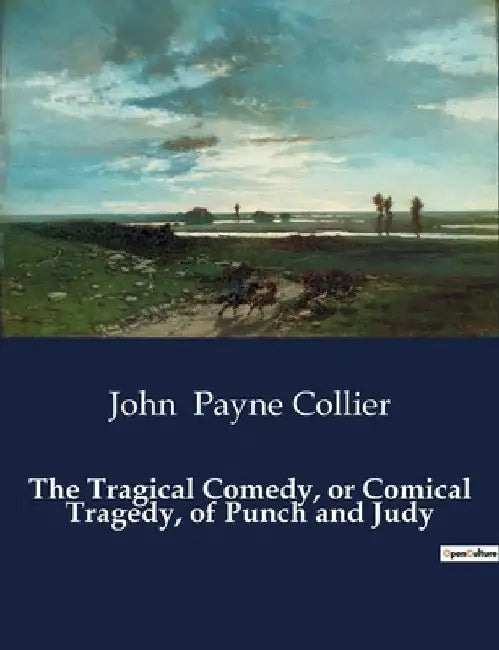 The Tragical Comedy, or Comical Tragedy, of Punch and Judy by John Payne Collier