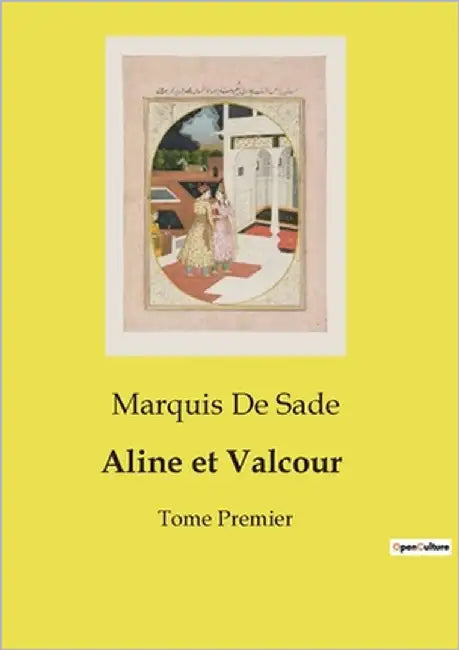 Aline et Valcour: Un roman épistolaire philosophique sur l'amour, la vertu et les conventions sociales. by Sade, Marquis de