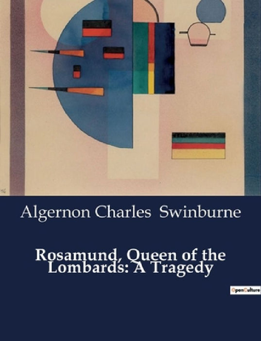 Rosamund, Queen of the Lombards: A Tragedy by Algernon Charles Swinburne