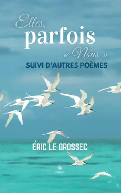 Elles, parfois Nous: Suivi d'autres poèmes by Éric Le Grossec