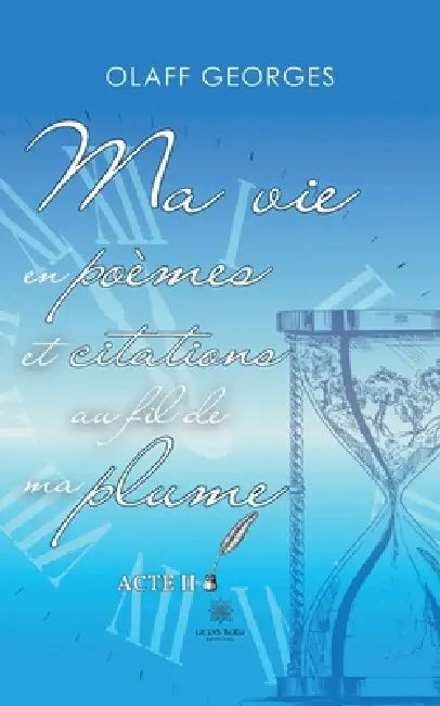 Ma vie en poèmes et citations au fil de ma plume: Acte II by Olaff Georges