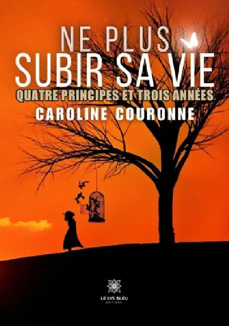 Ne plus subir sa vie: Quatre principes et trois années by Caroline Couronne