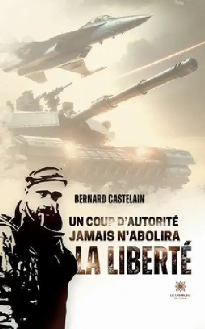 Un coup d'autorité jamais n'abolira la liberté by Bernard Castelain