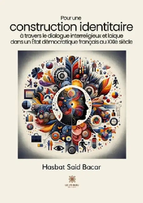 Pour une construction identitaire à travers le dialogue interreligieux et laïque: Dans un État démocratique français au XXIe siècle by Hasbat Said Bacar