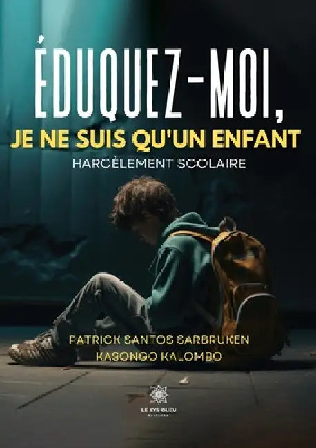 Éduquez-moi, je ne suis qu'enfant: Harcèlement scolaire by Patrick Santo Sarbruken Kasongo Kalombo