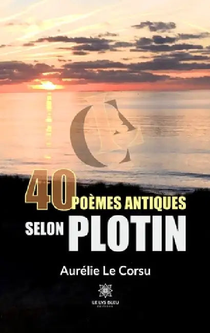40 poèmes antiques selon Plotin by Aurélie Le Corsu