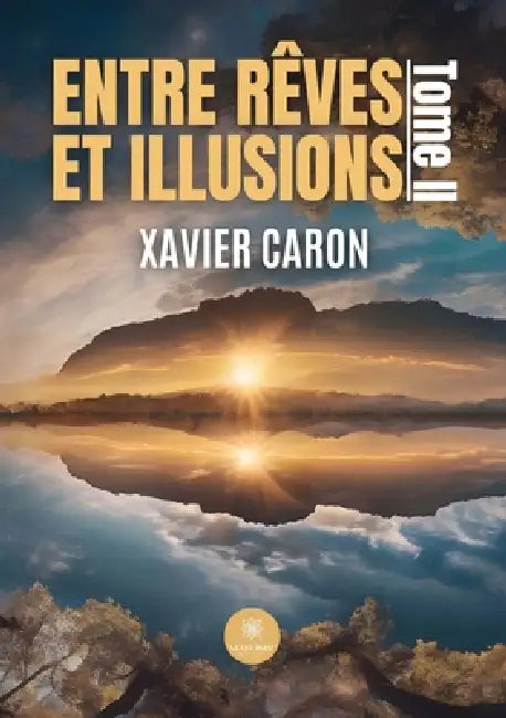 Entre rêves et illusions: Tome II by Xavier Caron