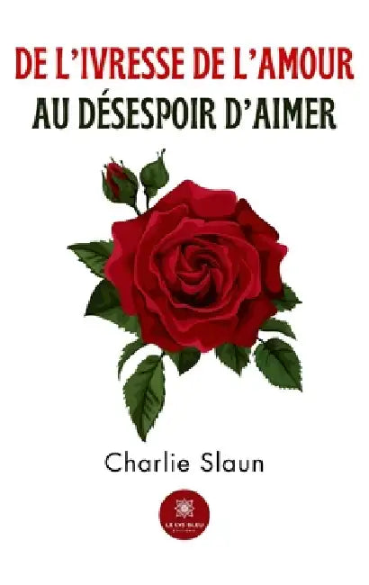 De l'ivresse de l'amour au désespoir d'aimer by Charlie Slaun