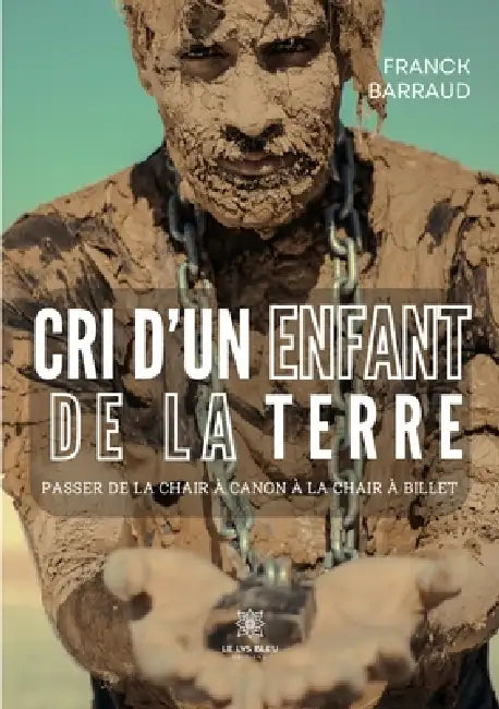Cri d'un enfant de la Terre: Passer de la chair à canon à la chair à billet by Franck Barraud