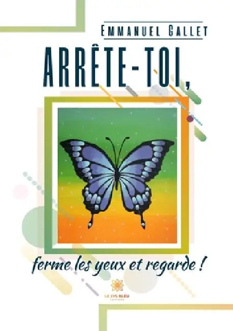 Arrête-toi, ferme les yeux et regarde ! by Emmanuel Gallet