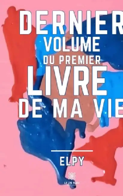 Dernier volume du premier livre de ma vie by Elpy