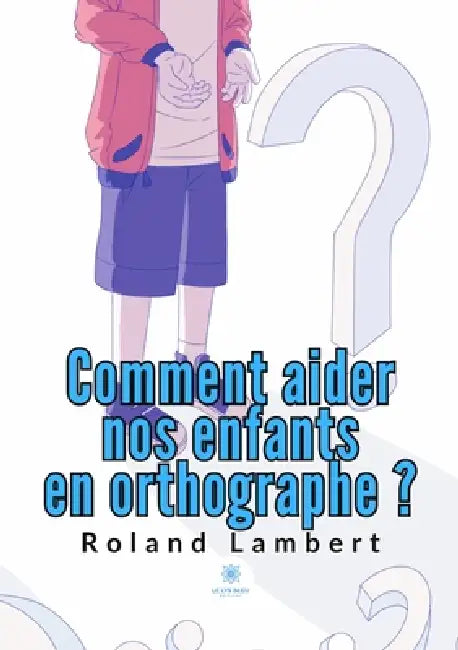 Comment aider nos enfants en orthographe by Roland Lambert